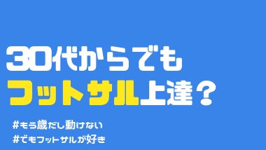30代からでもフットサルを始められる 上達する為に必要な3つのポイント なしぱん ジム辞めるってよ